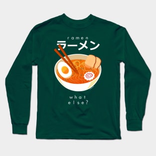 Ramen - What else? Long Sleeve T-Shirt